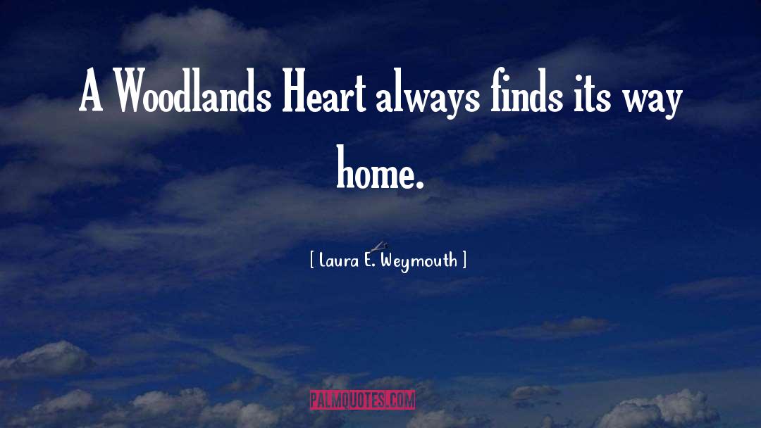 Laura E Weymouth Quotes: A Woodlands Heart always finds