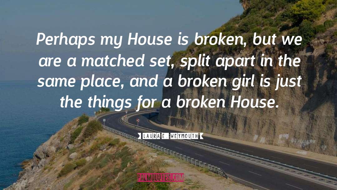 Laura E Weymouth Quotes: Perhaps my House is broken,