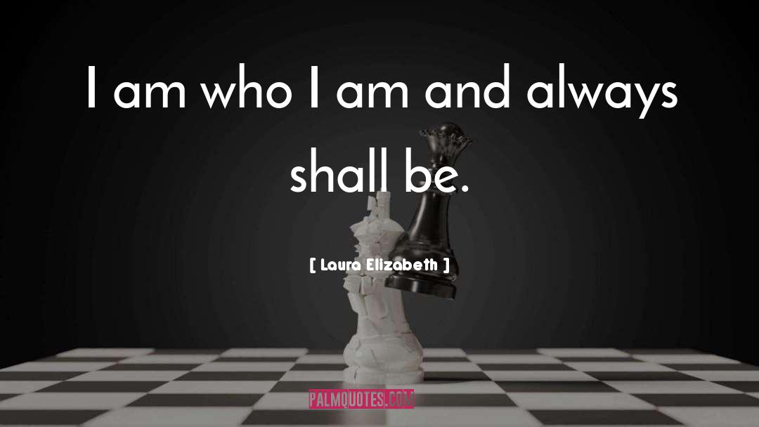 Laura Elizabeth Quotes: I am who I am