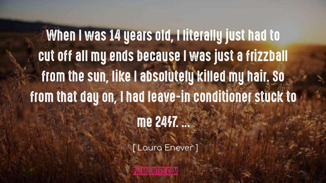Laura Enever Quotes: When I was 14 years