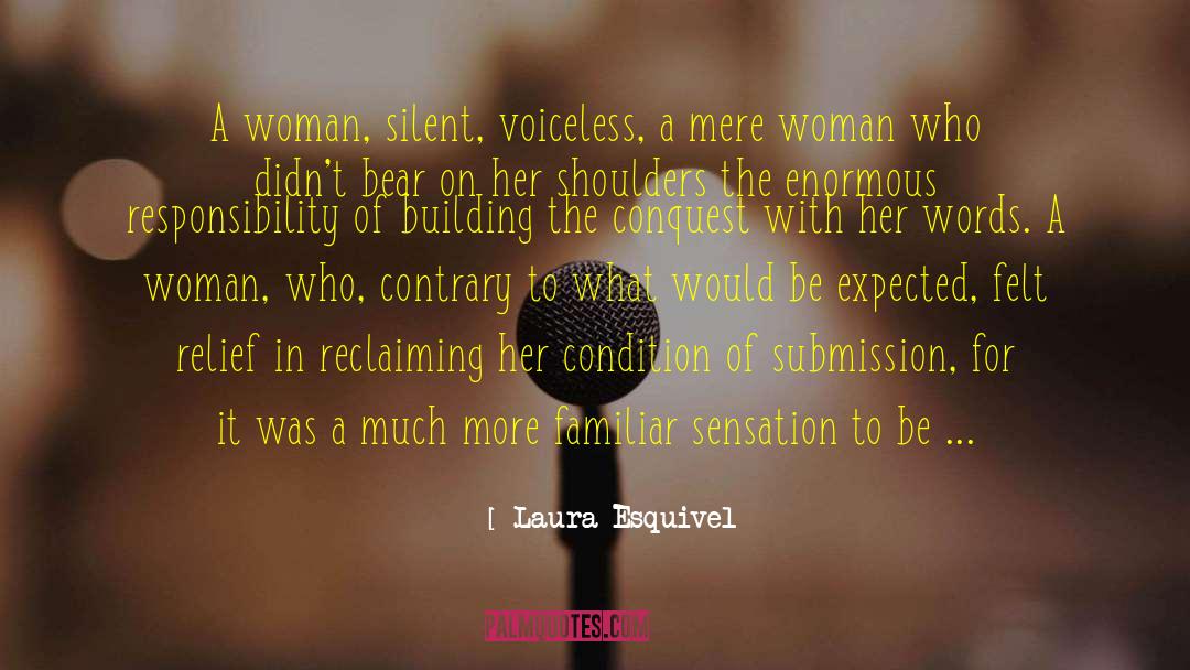 Laura Esquivel Quotes: A woman, silent, voiceless, a