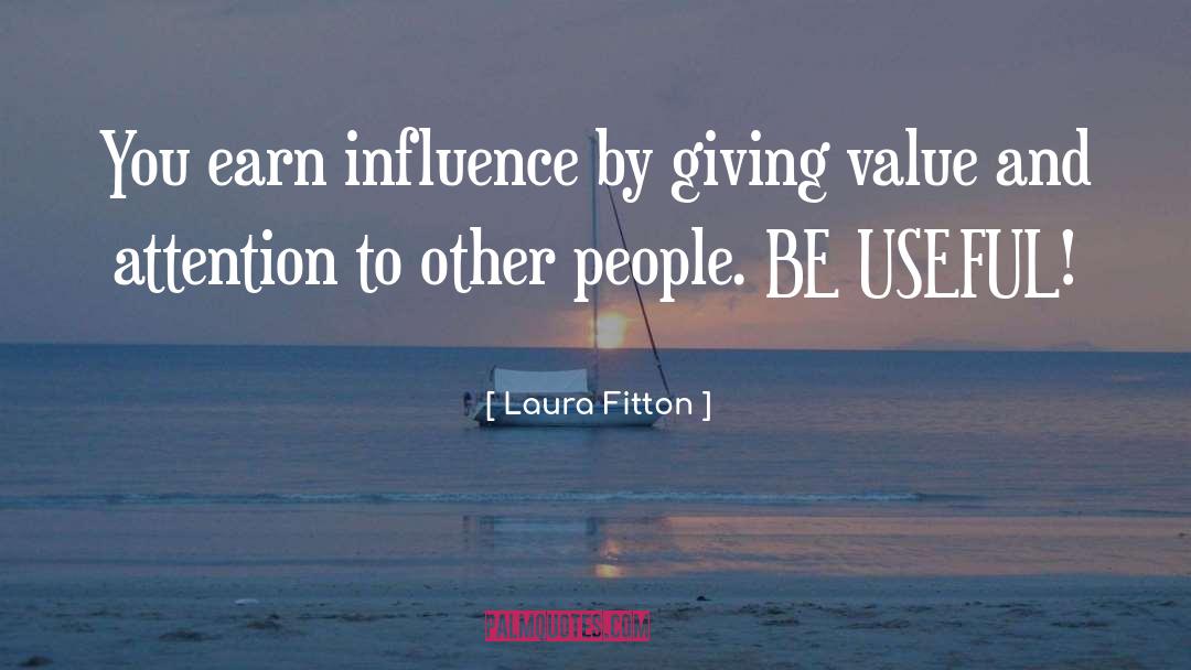 Laura Fitton Quotes: You earn influence by giving