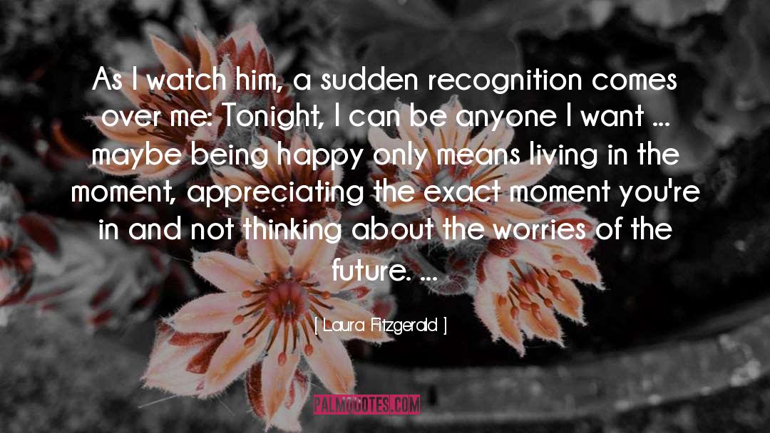 Laura Fitzgerald Quotes: As I watch him, a