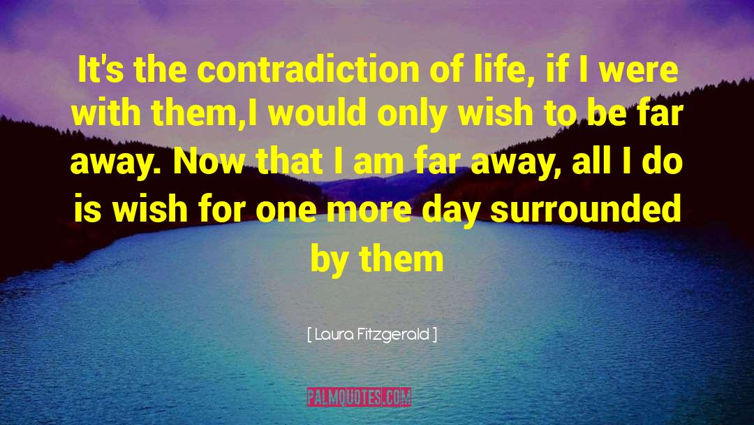 Laura Fitzgerald Quotes: It's the contradiction of life,