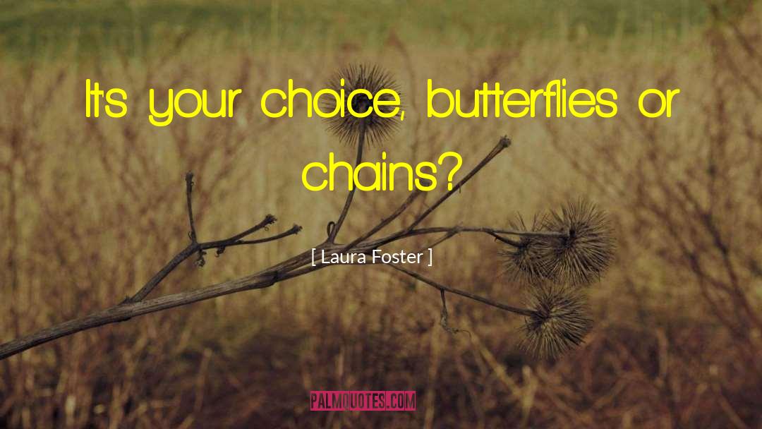 Laura Foster Quotes: It's your choice, butterflies or
