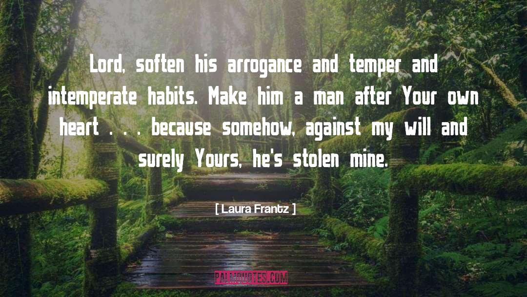 Laura Frantz Quotes: Lord, soften his arrogance and