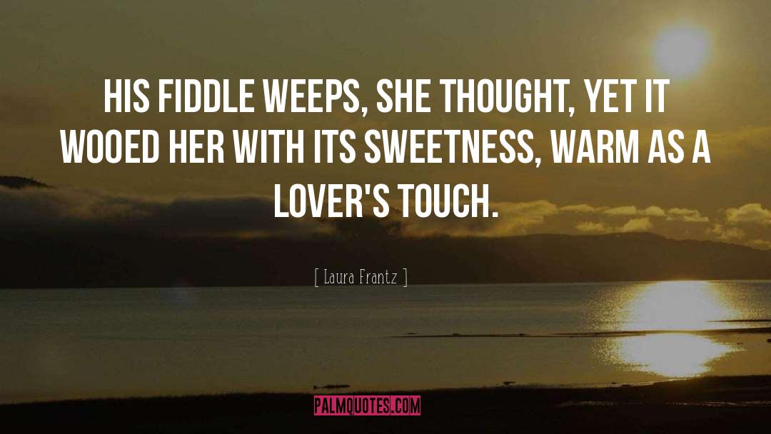 Laura Frantz Quotes: His fiddle weeps, she thought,