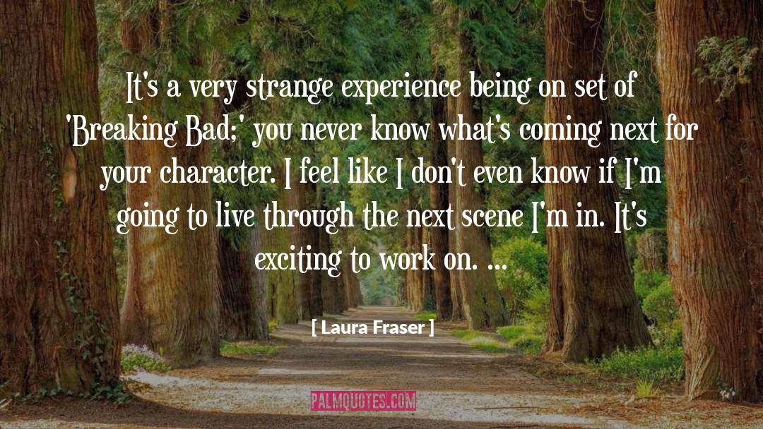 Laura Fraser Quotes: It's a very strange experience