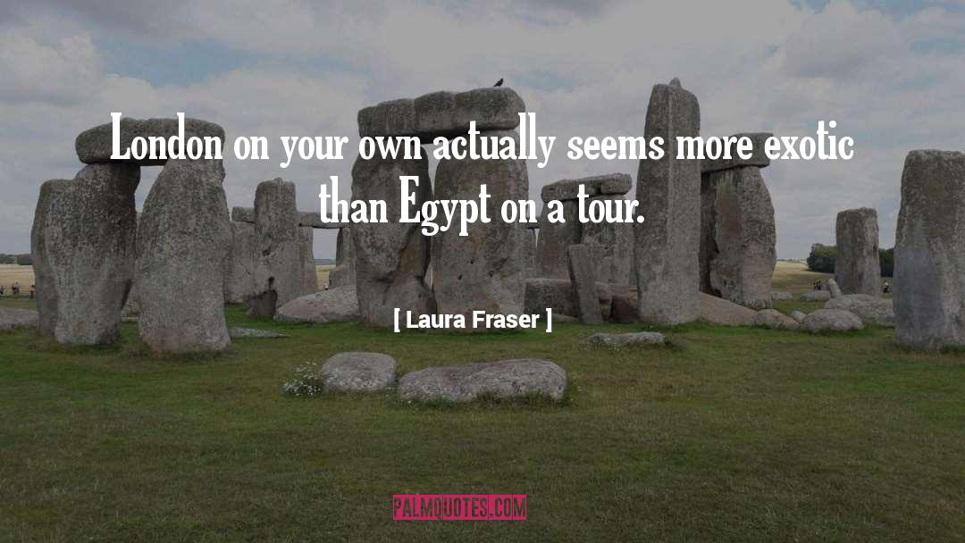 Laura Fraser Quotes: London on your own actually