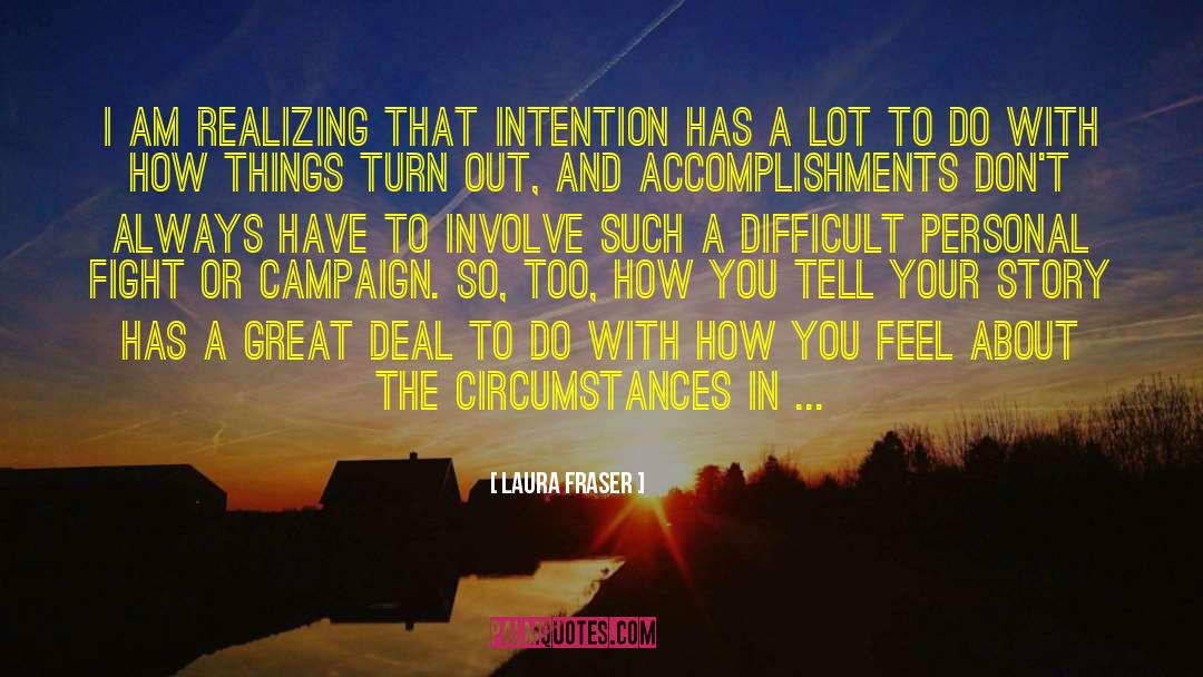Laura Fraser Quotes: I am realizing that intention