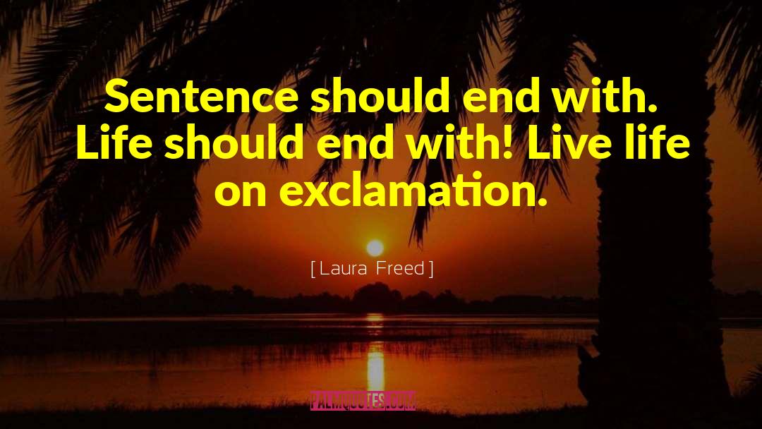 Laura  Freed Quotes: Sentence should end with. Life