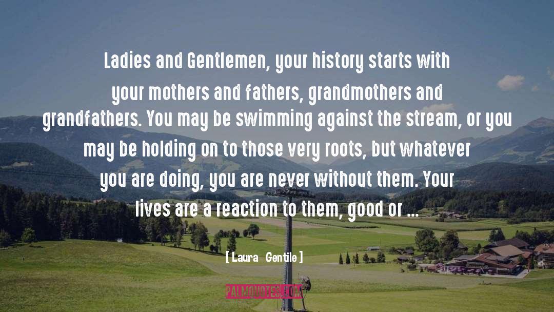 Laura   Gentile Quotes: Ladies and Gentlemen, your history