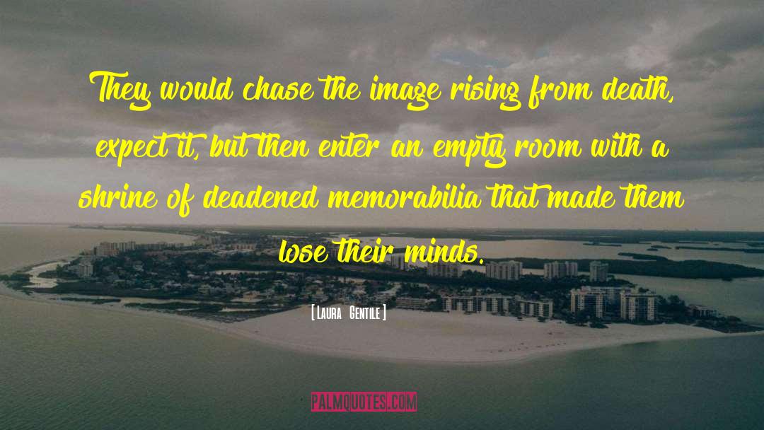 Laura   Gentile Quotes: They would chase the image