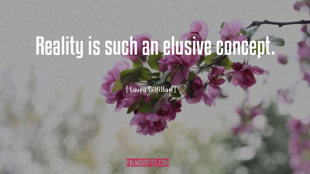 Laura Gilfillan Quotes: Reality is such an elusive