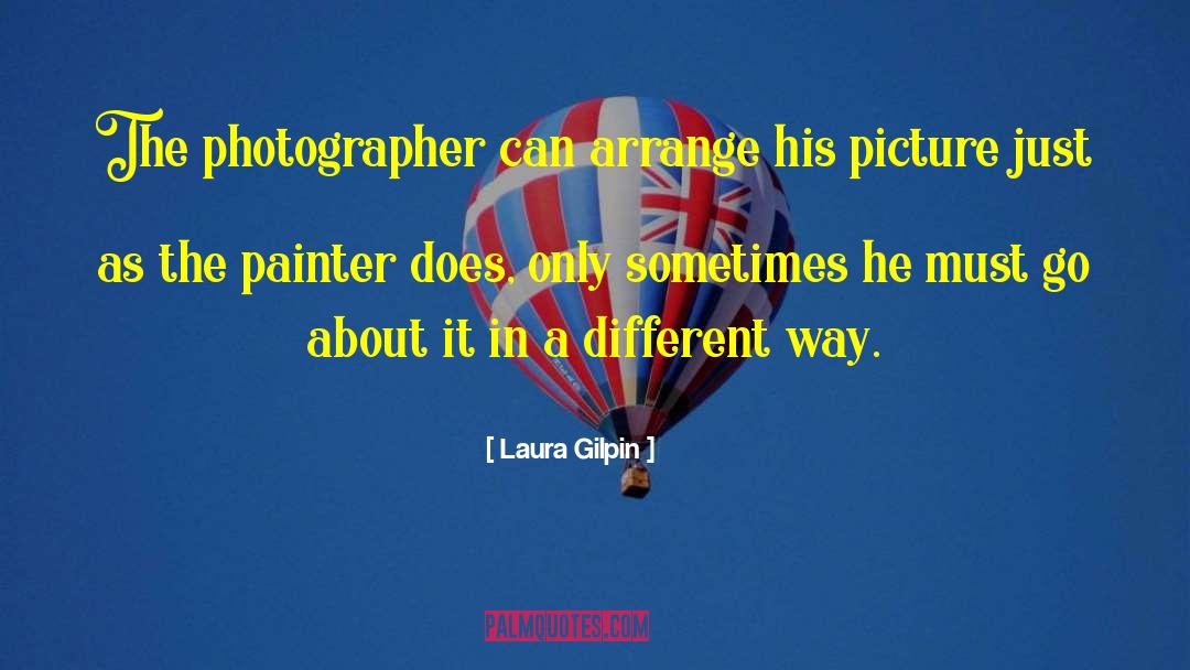 Laura Gilpin Quotes: The photographer can arrange his