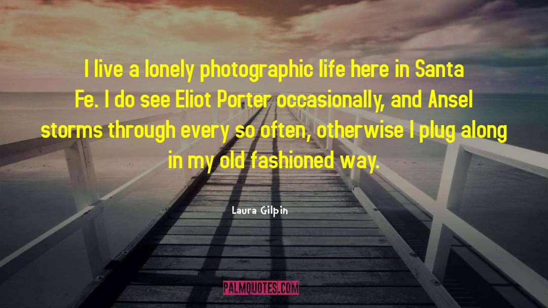Laura Gilpin Quotes: I live a lonely photographic