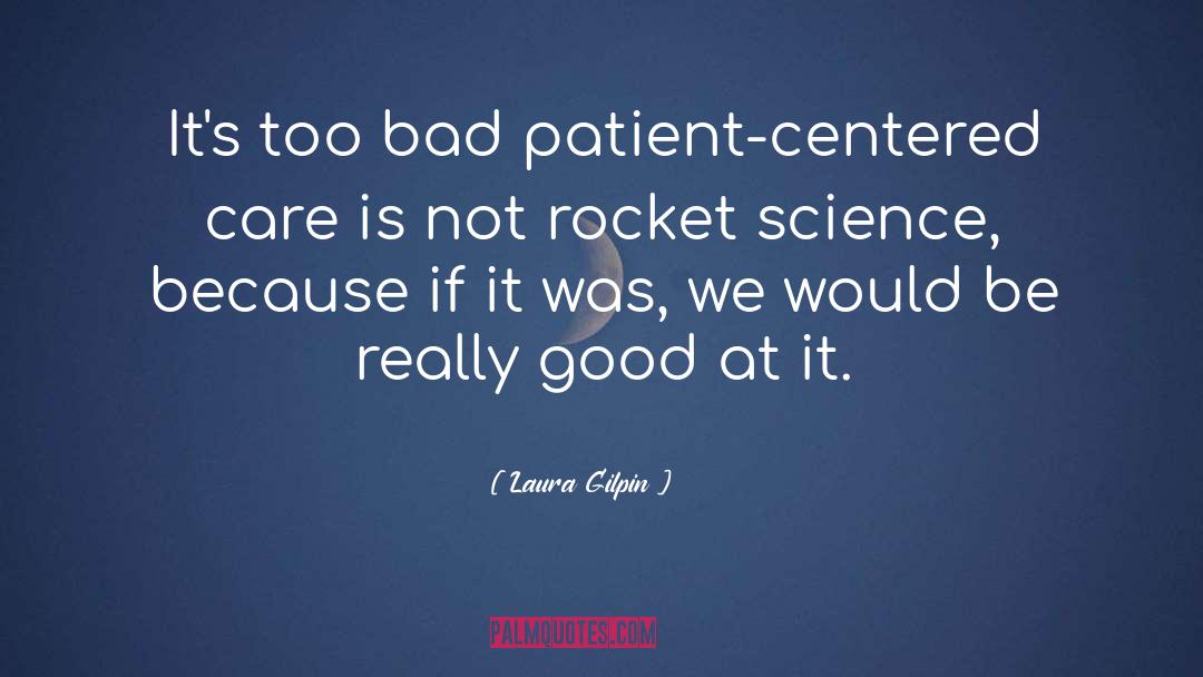 Laura Gilpin Quotes: It's too bad patient-centered care