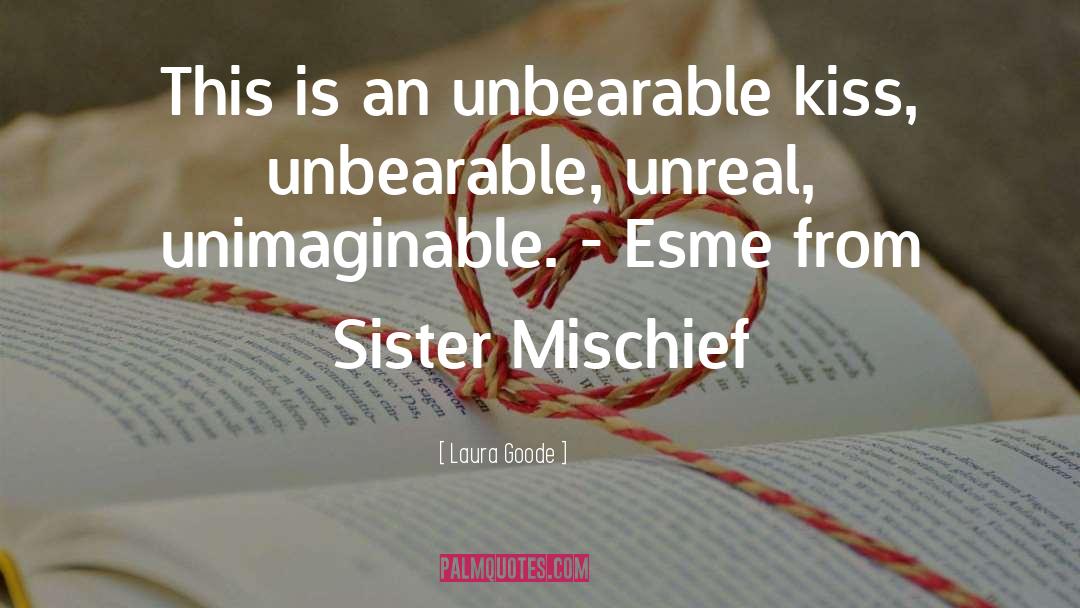 Laura Goode Quotes: This is an unbearable kiss,
