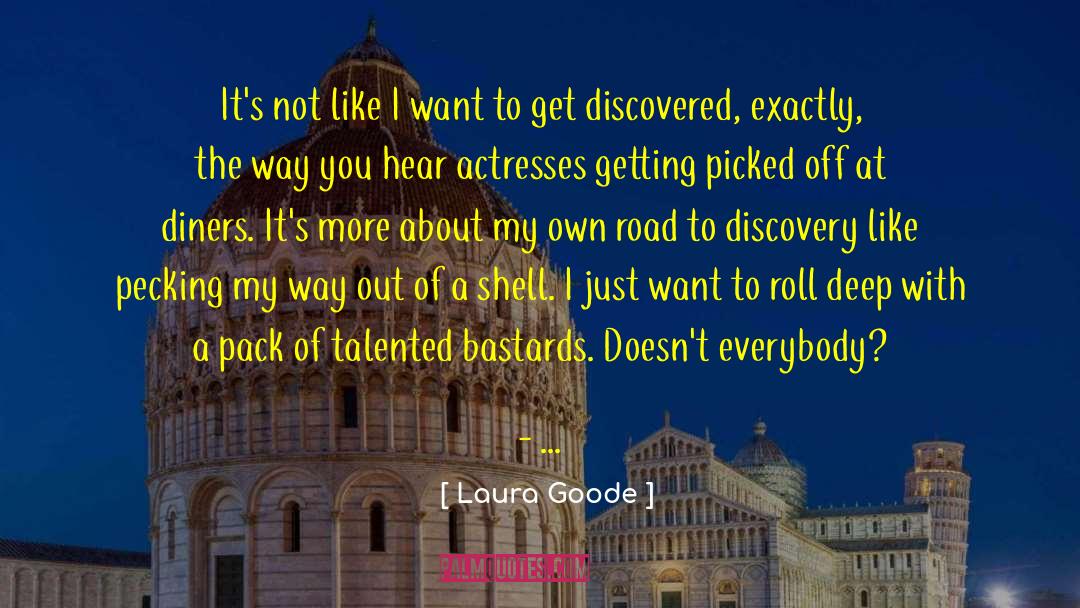 Laura Goode Quotes: It's not like I want