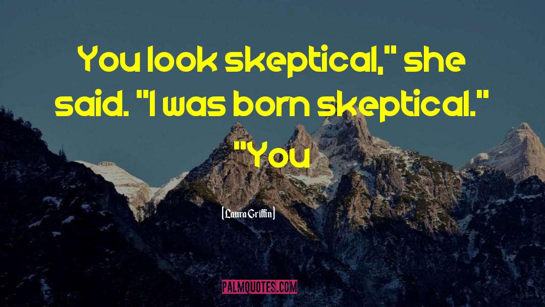 Laura Griffin Quotes: You look skeptical,