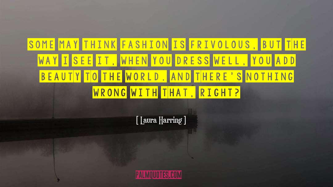 Laura Harring Quotes: Some may think fashion is