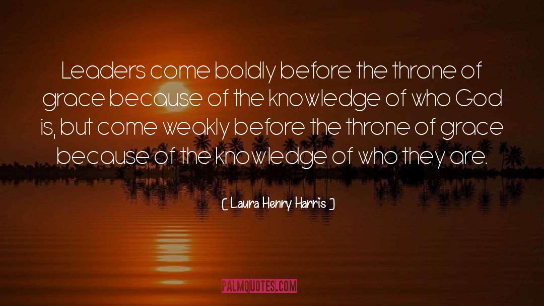 Laura Henry Harris Quotes: Leaders come boldly before the