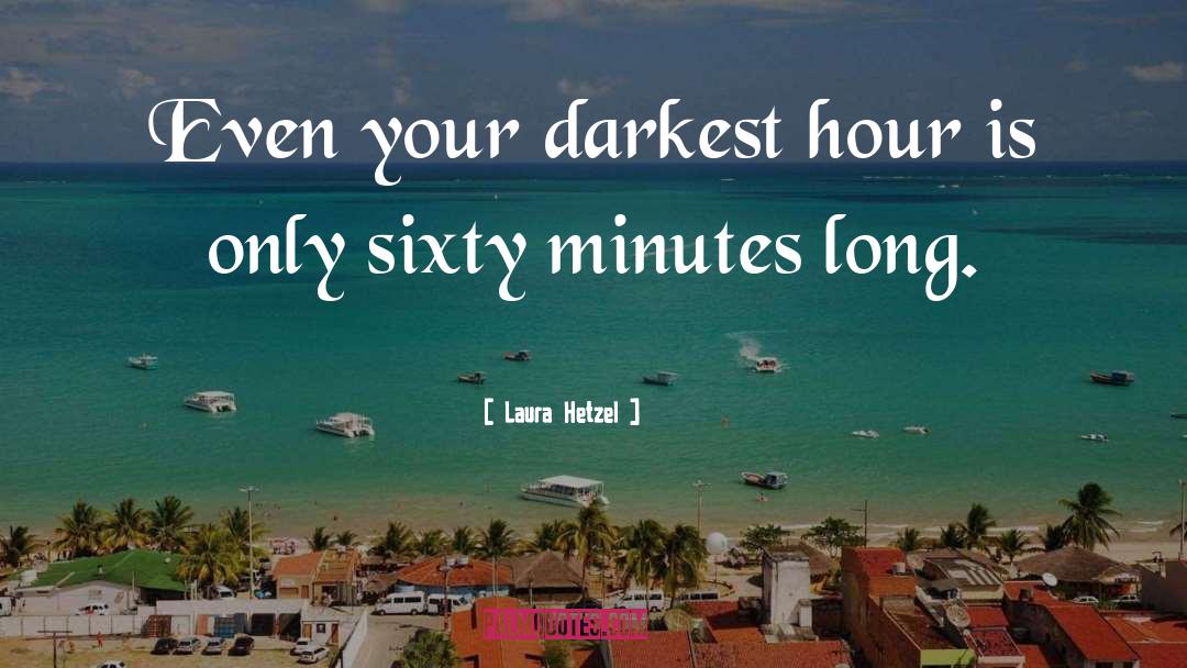 Laura Hetzel Quotes: Even your darkest hour is