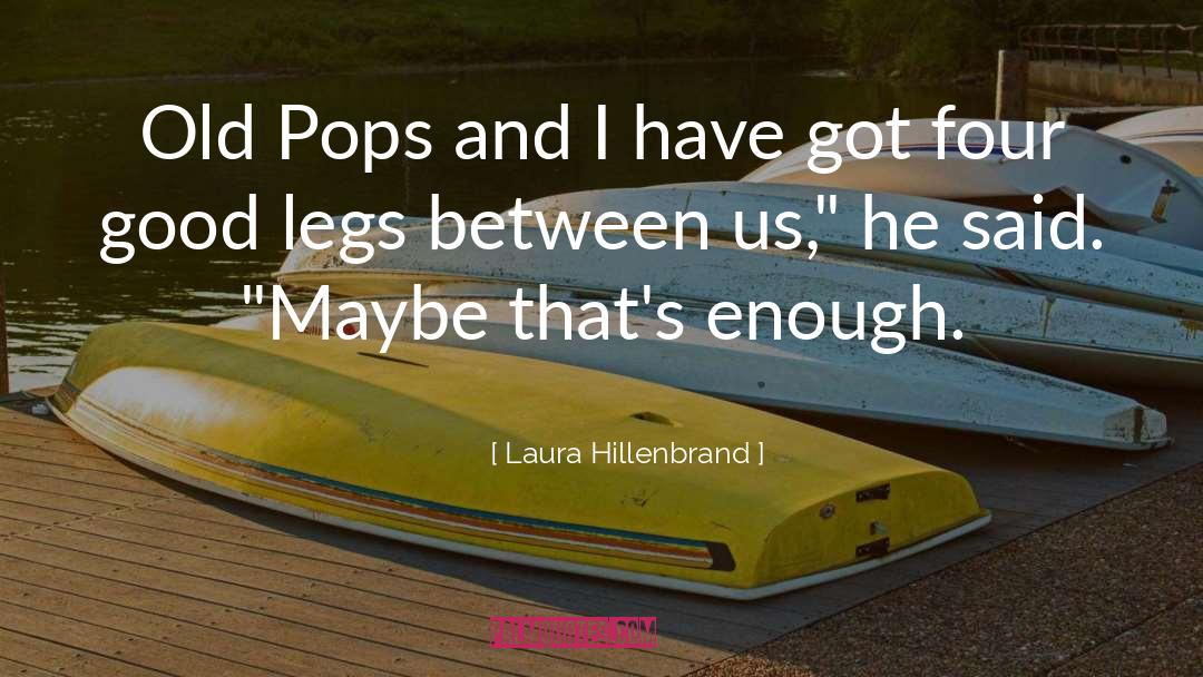 Laura Hillenbrand Quotes: Old Pops and I have