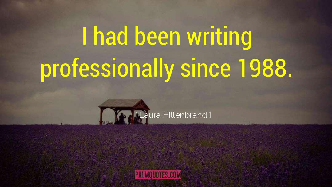 Laura Hillenbrand Quotes: I had been writing professionally