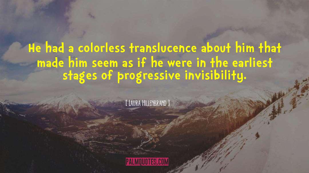Laura Hillenbrand Quotes: He had a colorless translucence