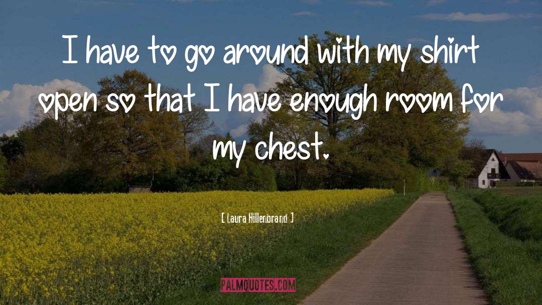 Laura Hillenbrand Quotes: I have to go around