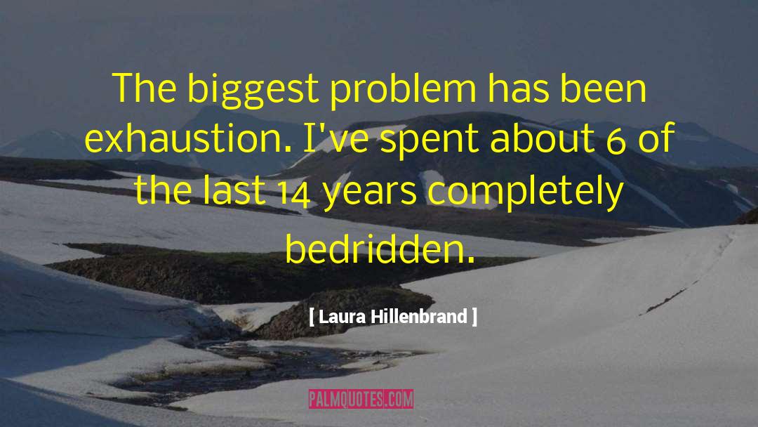 Laura Hillenbrand Quotes: The biggest problem has been