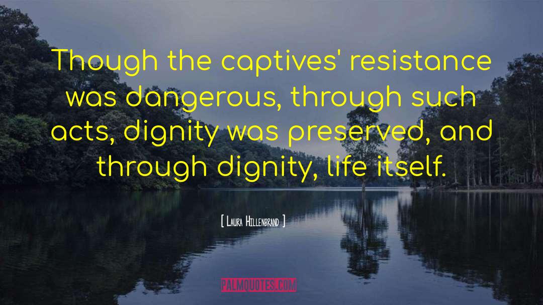 Laura Hillenbrand Quotes: Though the captives' resistance was