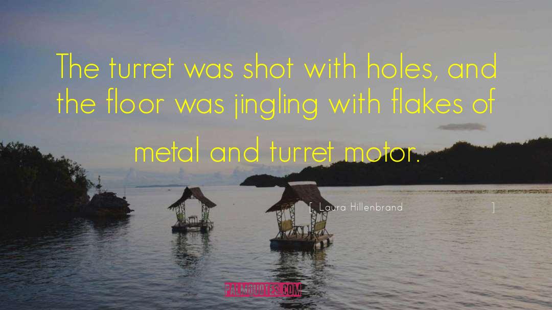 Laura Hillenbrand Quotes: The turret was shot with
