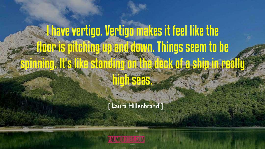 Laura Hillenbrand Quotes: I have vertigo. Vertigo makes