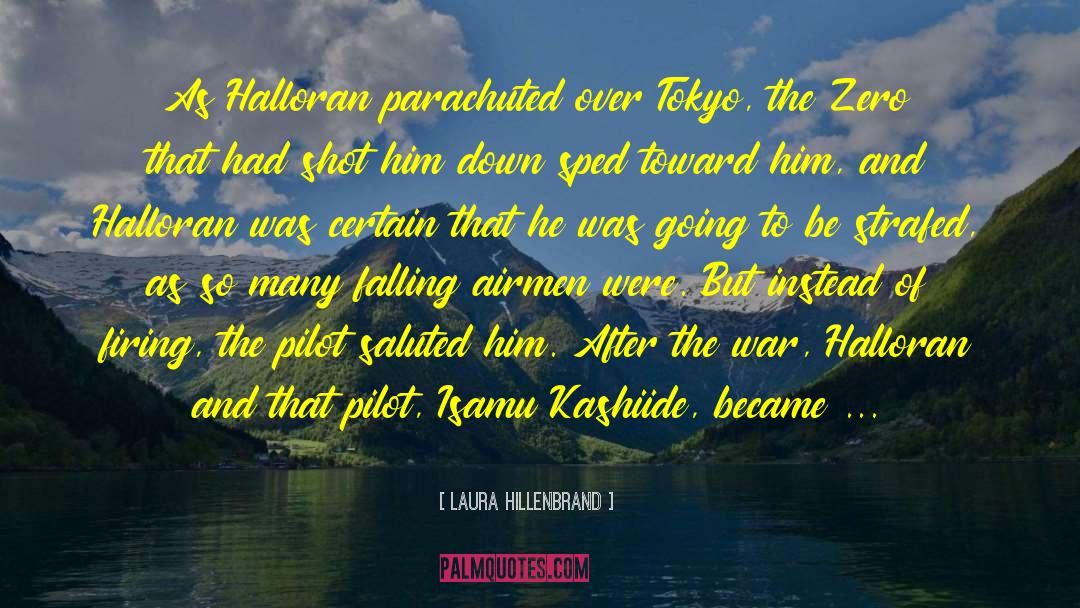 Laura Hillenbrand Quotes: As Halloran parachuted over Tokyo,