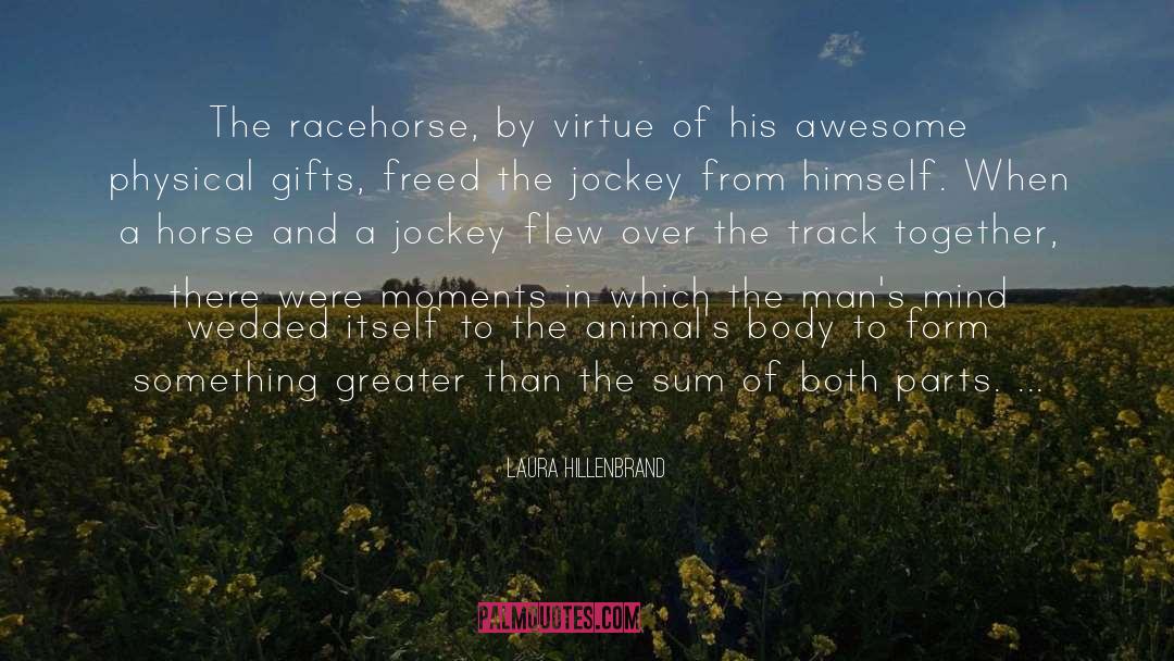 Laura Hillenbrand Quotes: The racehorse, by virtue of