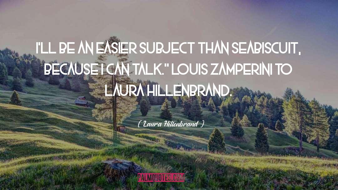 Laura Hillenbrand Quotes: I'll be an easier subject