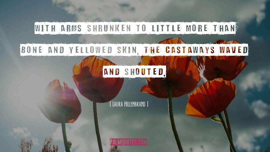 Laura Hillenbrand Quotes: With arms shrunken to little