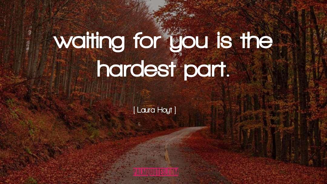 Laura Hoyt Quotes: waiting for you is the
