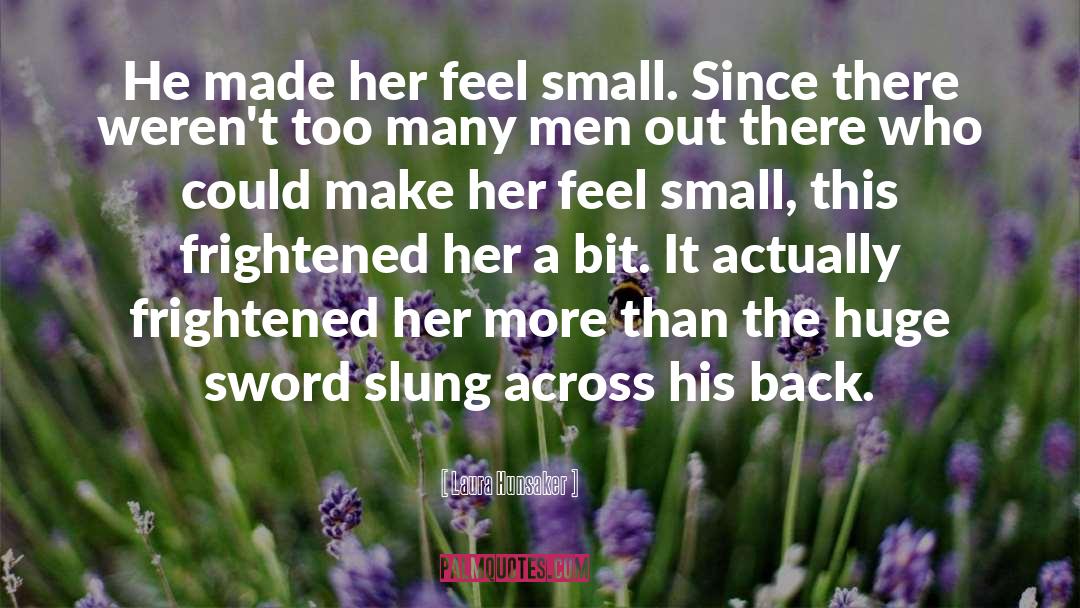 Laura Hunsaker Quotes: He made her feel small.