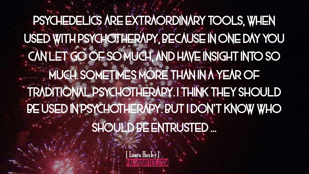 Laura Huxley Quotes: Psychedelics are extraordinary tools, when