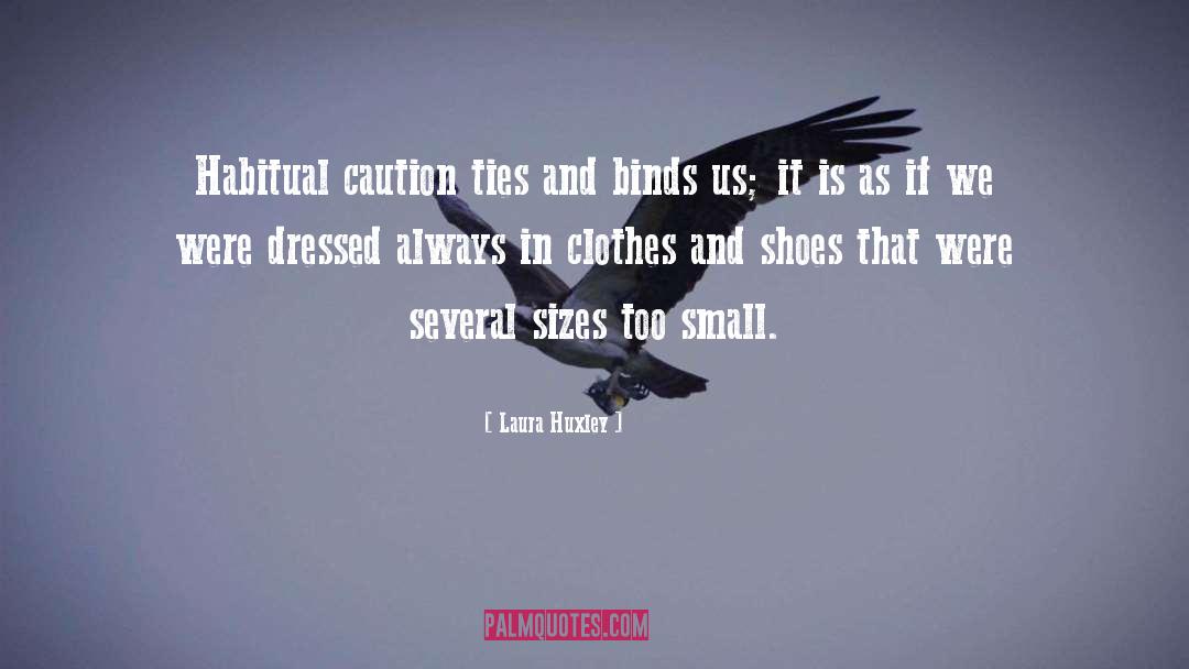 Laura Huxley Quotes: Habitual caution ties and binds