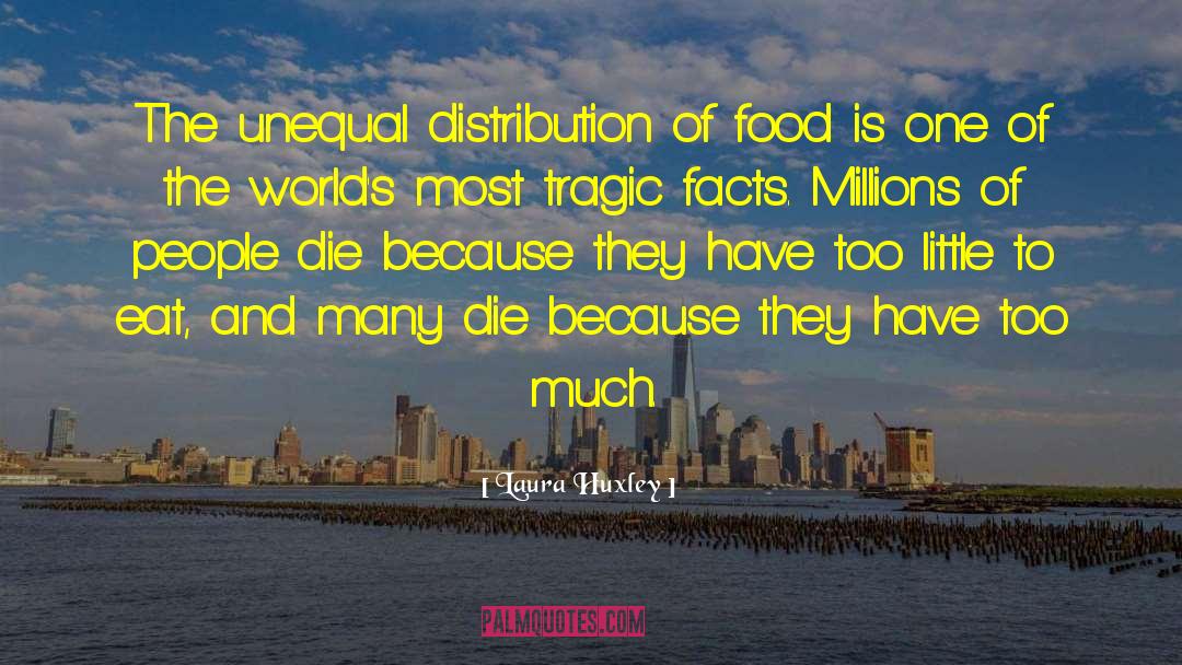 Laura Huxley Quotes: The unequal distribution of food