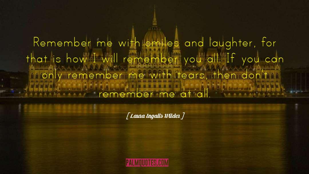 Laura Ingalls Wilder Quotes: Remember me with smiles and