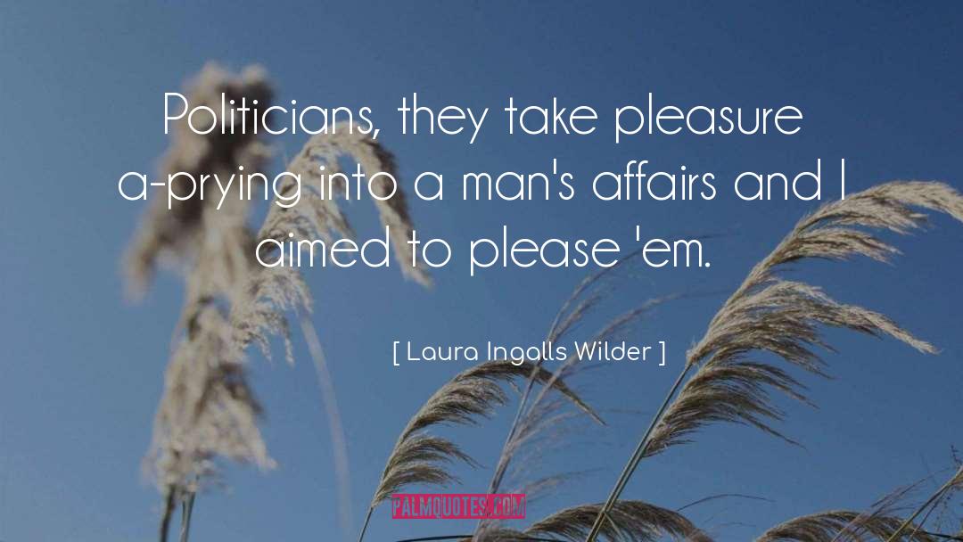 Laura Ingalls Wilder Quotes: Politicians, they take pleasure a-prying