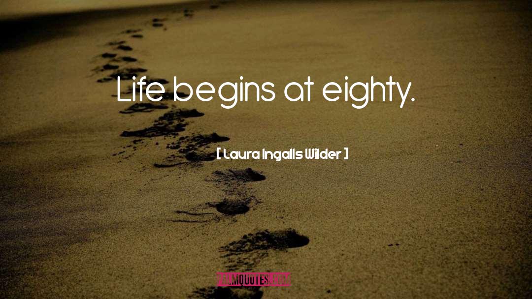 Laura Ingalls Wilder Quotes: Life begins at eighty.