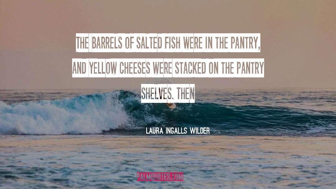 Laura Ingalls Wilder Quotes: The barrels of salted fish