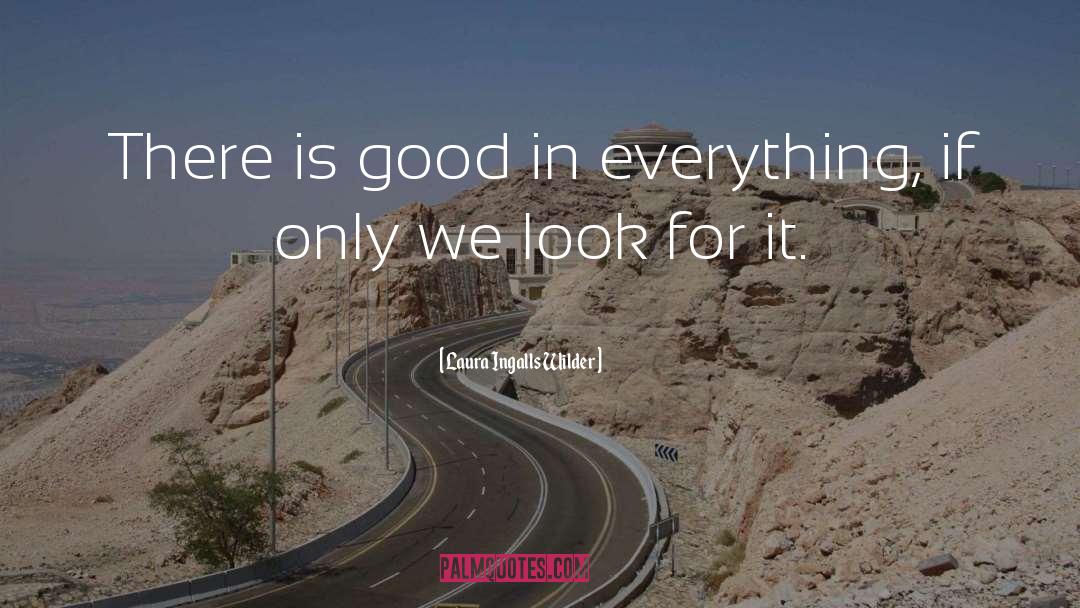 Laura Ingalls Wilder Quotes: There is good in everything,