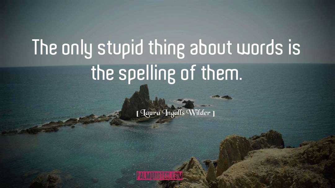 Laura Ingalls Wilder Quotes: The only stupid thing about